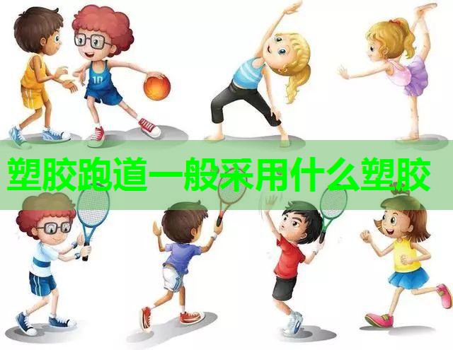 塑胶跑道一般采用什么塑胶 塑胶跑道一般采用什么塑胶