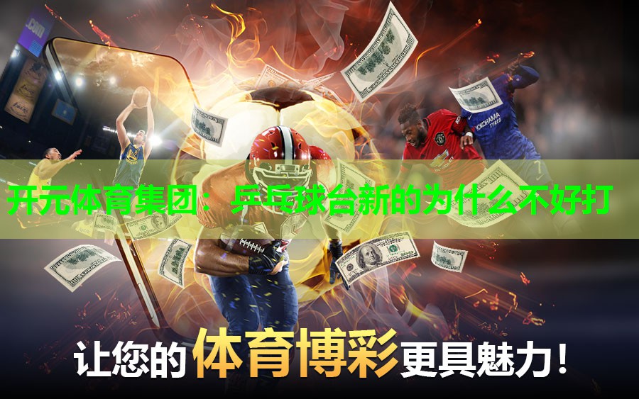 乒乓球台新的为什么不好打 乒乓球台新的为什么不好打