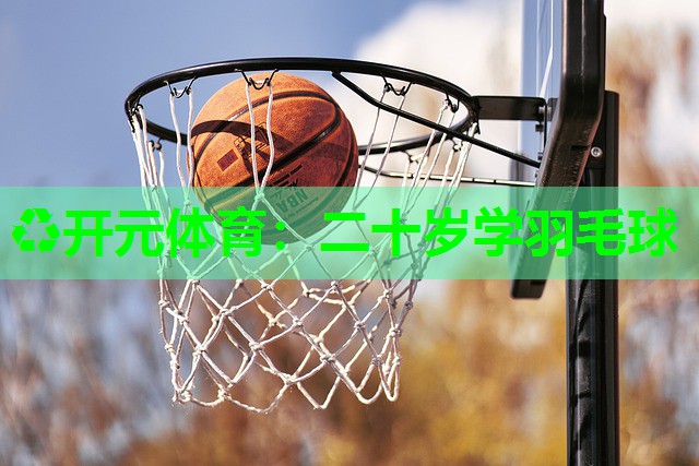 二十岁学羽毛球