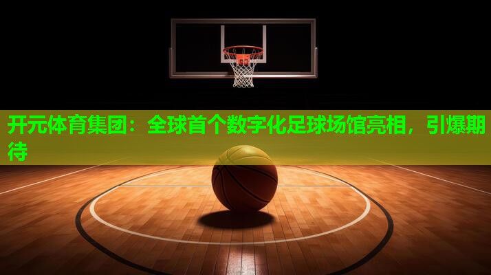 全球首个数字化足球场馆亮相，引爆期待