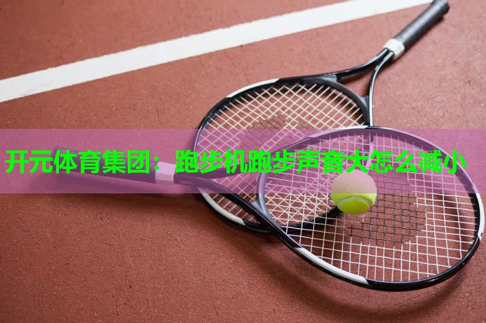 跑步机跑步声音大怎么减小