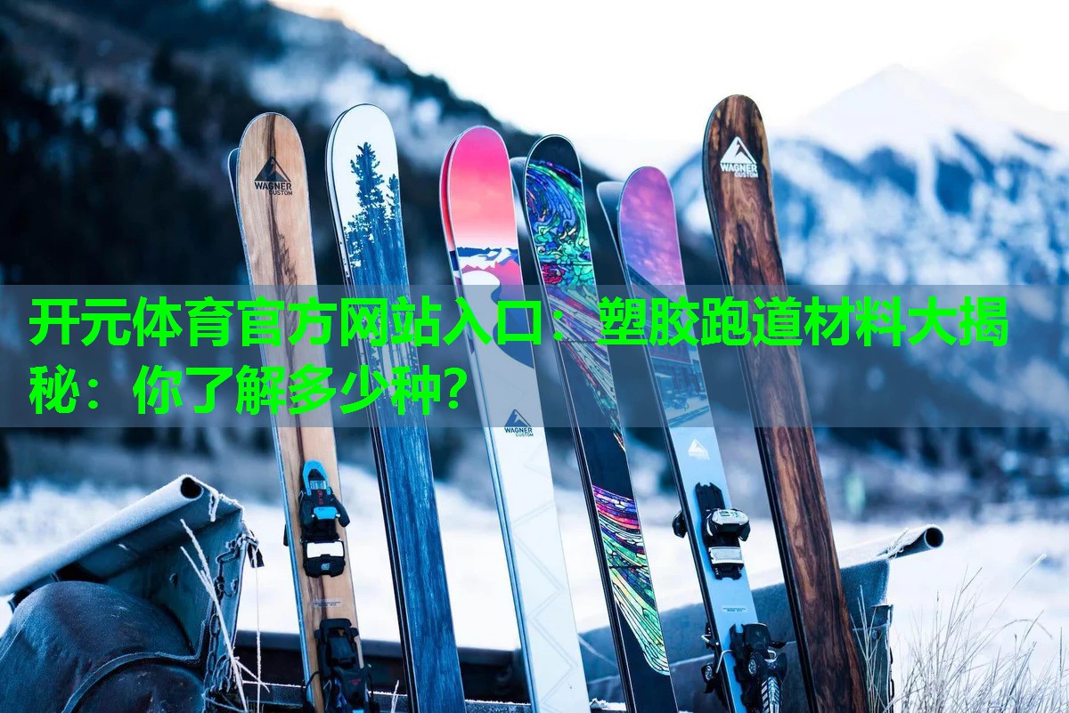 塑胶跑道材料大揭秘:你了解多少种? 塑胶跑道材料大揭秘:你了解多少种?