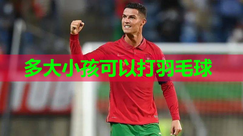 多大小孩可以打羽毛球