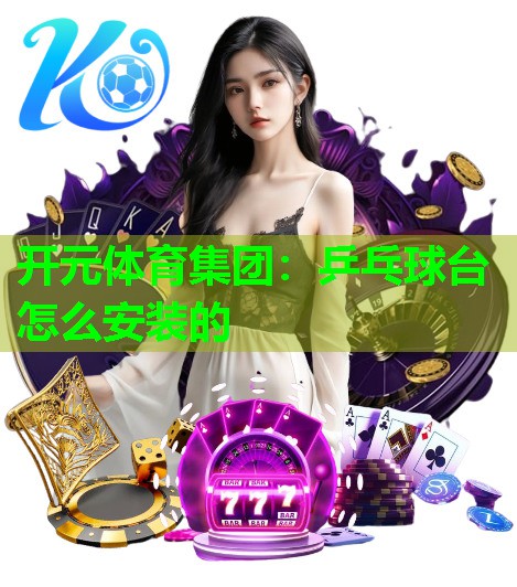 乒乓球台怎么安装的