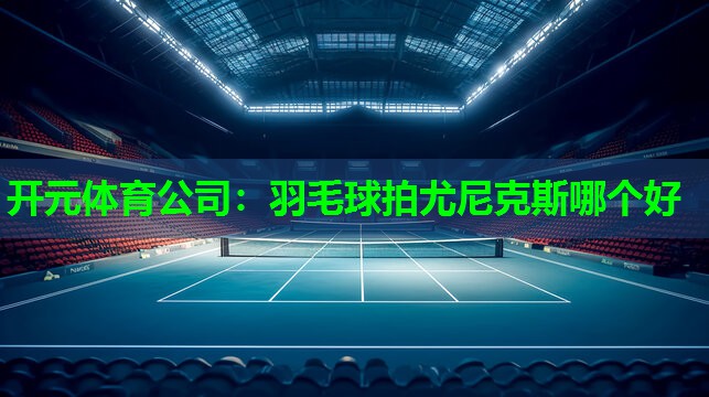 羽毛球拍尤尼克斯哪个好
